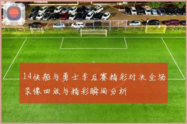 14快船与勇士季后赛精彩对决全场录像回放与精彩瞬间分析