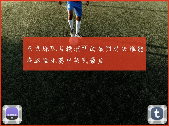 东京绿队与横滨FC的激烈对决谁能在这场比赛中笑到最后