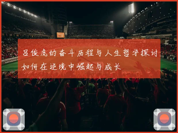 吕俊虎的奋斗历程与人生哲学探讨如何在逆境中崛起与成长