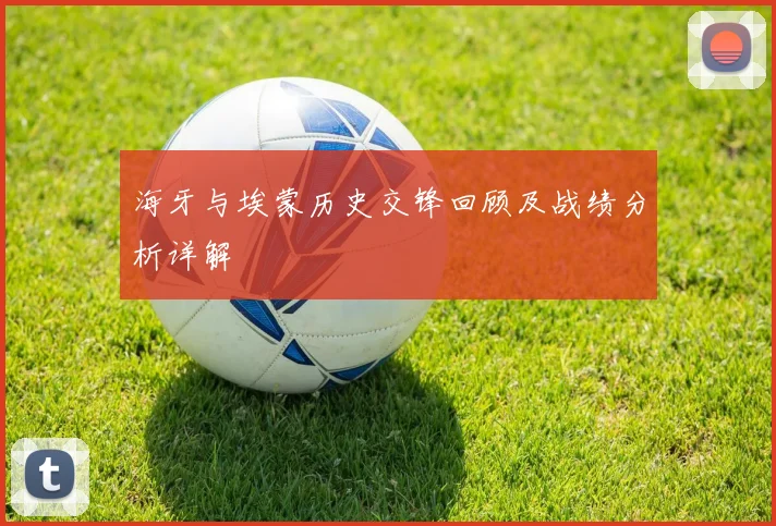 海牙与埃蒙历史交锋回顾及战绩分析详解